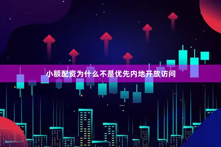 小额配资为什么不是优先内地开放访问
