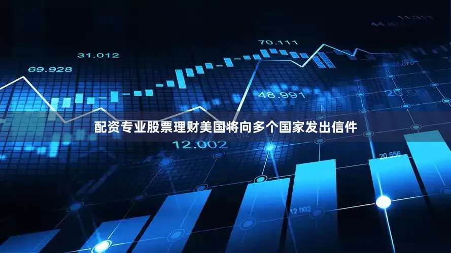 配资专业股票理财美国将向多个国家发出信件