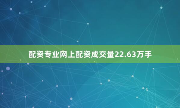 配资专业网上配资成交量22.63万手