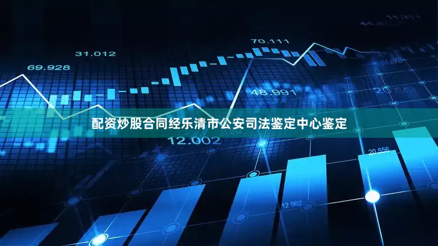 配资炒股合同经乐清市公安司法鉴定中心鉴定
