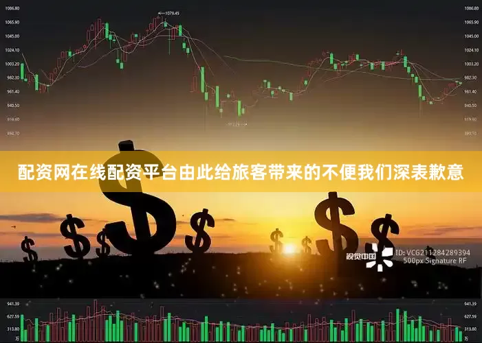 配资网在线配资平台由此给旅客带来的不便我们深表歉意