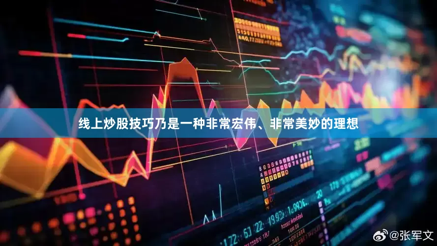 线上炒股技巧乃是一种非常宏伟、非常美妙的理想