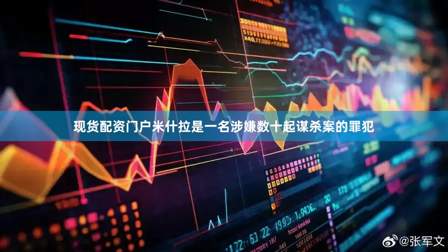 现货配资门户米什拉是一名涉嫌数十起谋杀案的罪犯