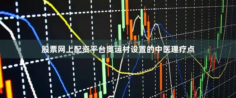 股票网上配资平台奥运村设置的中医理疗点