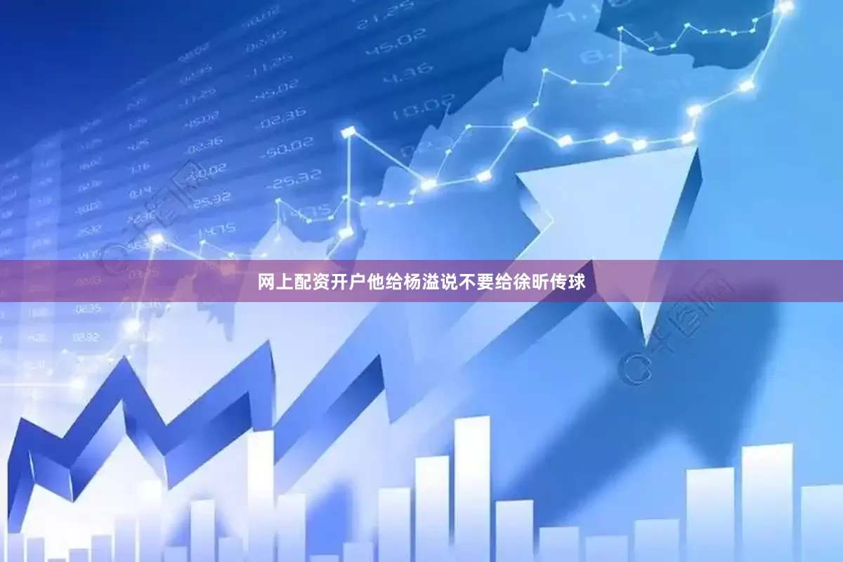 网上配资开户他给杨溢说不要给徐昕传球