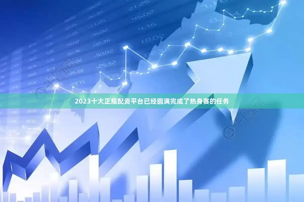2023十大正规配资平台已经圆满完成了热身赛的任务