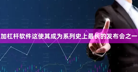 加杠杆软件这使其成为系列史上最长的发布会之一