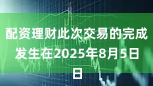 配资理财此次交易的完成发生在2025年8月5日
