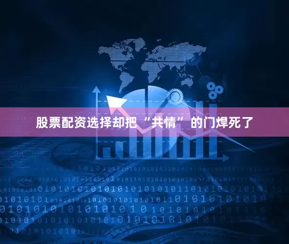 股票配资选择却把 “共情” 的门焊死了