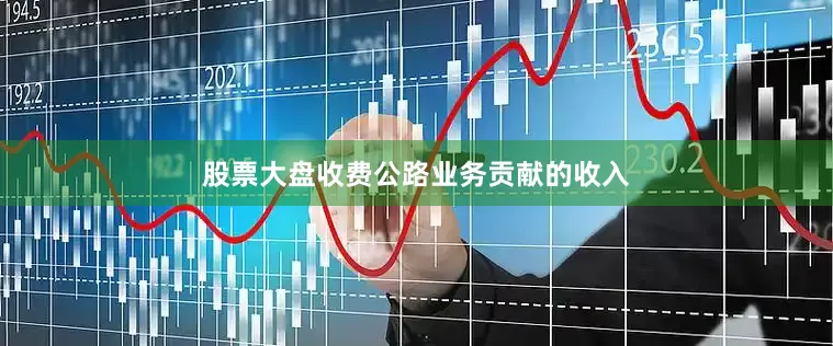 股票大盘收费公路业务贡献的收入