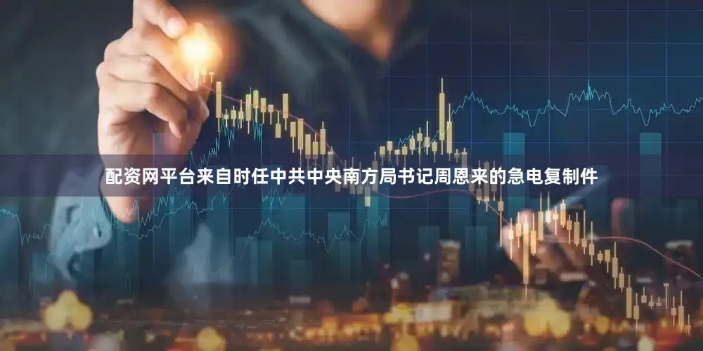 配资网平台来自时任中共中央南方局书记周恩来的急电复制件